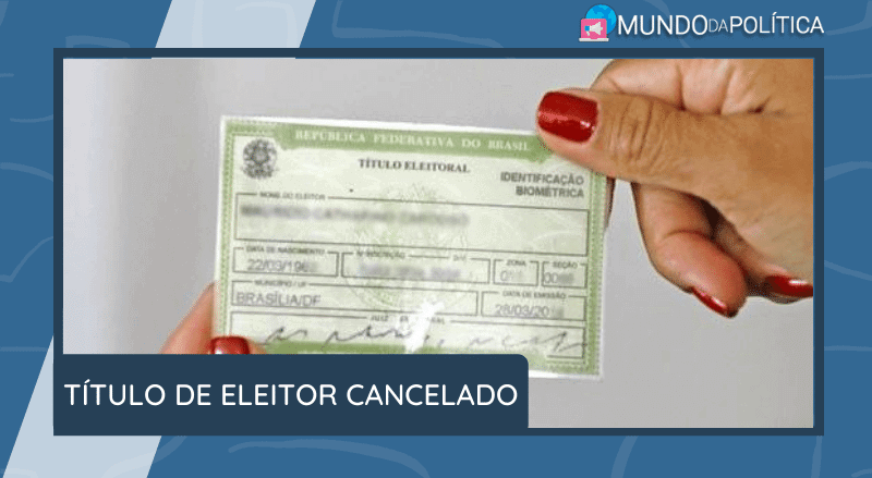 Descubra como resolver o Título de Eleitor Cancelado - Mundo Da Política